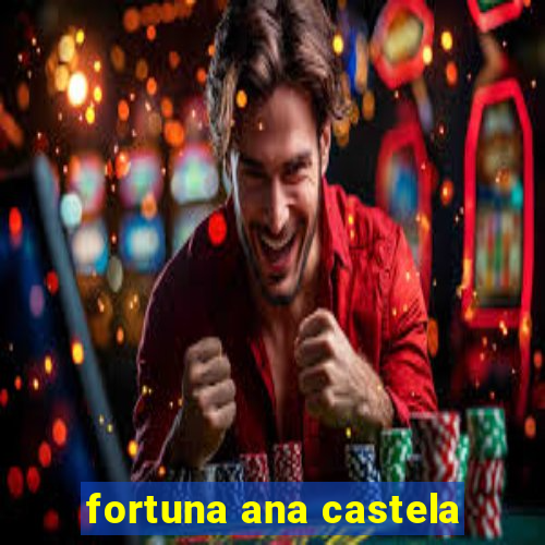 fortuna ana castela